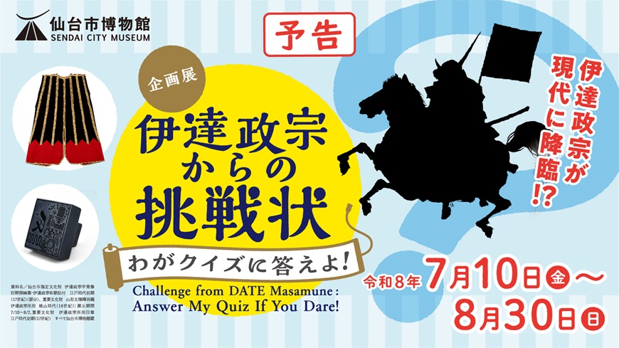 仙台市博物館　伊達政宗からの挑戦状　令和8年7月10日～8月30日　伊達政宗が現代に降臨!?