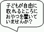 子どもが自由に取れるところにおやつを置いていませんか？