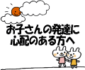 お子さんの発達に心配のある方へ